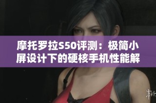 摩托罗拉S50评测：极简小屏设计下的硬核手机性能解析