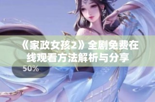 《家政女孩2》全剧免费在线观看方法解析与分享