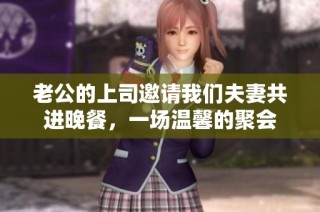 老公的上司邀请我们夫妻共进晚餐，一场温馨的聚会