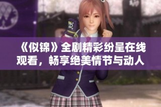 《似锦》全剧精彩纷呈在线观看，畅享绝美情节与动人故事