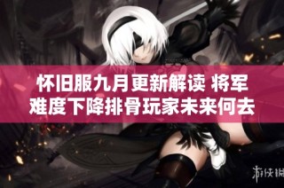 怀旧服九月更新解读 将军难度下降排骨玩家未来何去何从
