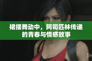 裙摆舞动中，阿司匹林传递的青春与情感故事