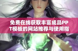 免费在线获取丰富成品PPT模板的网站推荐与使用指南