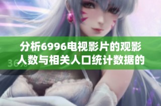 分析6996电视影片的观影人数与相关人口统计数据的关系