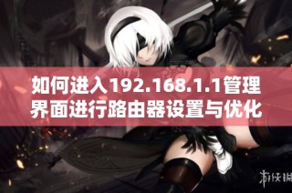 如何进入192.168.1.1管理界面进行路由器设置与优化