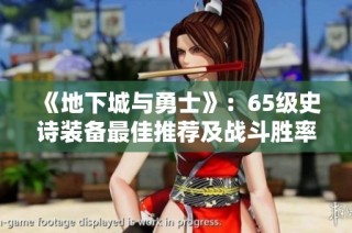 《地下城与勇士》：65级史诗装备最佳推荐及战斗胜率提升搭配指南