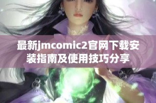 最新jmcomic2官网下载安装指南及使用技巧分享