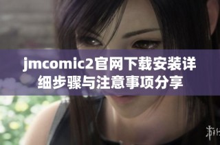jmcomic2官网下载安装详细步骤与注意事项分享