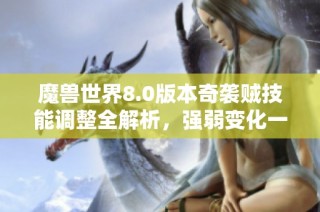 魔兽世界8.0版本奇袭贼技能调整全解析，强弱变化一网打尽