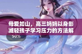 母爱如山，高三妈妈以身影减轻孩子学习压力的方法解析