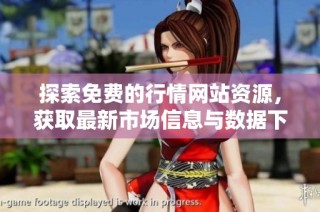 探索免费的行情网站资源，获取最新市场信息与数据下载技巧