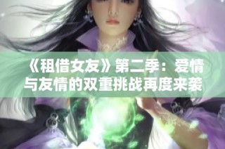 《租借女友》第二季：爱情与友情的双重挑战再度来袭