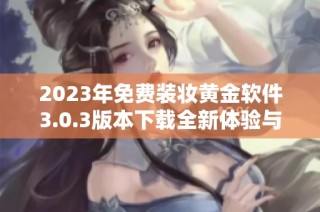2023年免费装妆黄金软件3.0.3版本下载全新体验与功能介绍