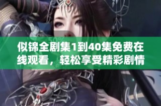 似锦全剧集1到40集免费在线观看，轻松享受精彩剧情