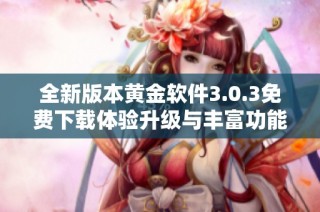 全新版本黄金软件3.0.3免费下载体验升级与丰富功能等你来尝试