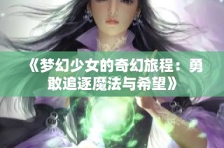 《梦幻少女的奇幻旅程：勇敢追逐魔法与希望》