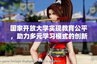 国家开放大学实现教育公平，助力多元学习模式的创新与发展