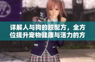 详解人与狗的胶配方，全方位提升宠物健康与活力的方法
