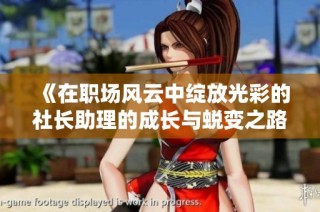 《在职场风云中绽放光彩的社长助理的成长与蜕变之路》
