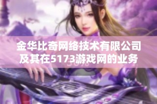 金华比奇网络技术有限公司及其在5173游戏网的业务发展分析