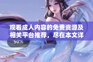 观看成人内容的免费资源及相关平台推荐，尽在本文详解