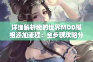 详细解析我的世界MOD模组添加流程：全步骤攻略分享