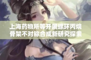 上海药物所等开展螺环丙烷骨架不对称合成新研究探索