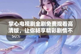 掌心电视剧全剧免费观看高清版，让你畅享精彩剧情不容错过