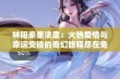 林阳秦墨浓度：火热爱情与命运交错的奇幻旅程尽在免费阅读中