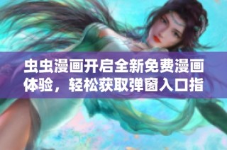 虫虫漫画开启全新免费漫画体验，轻松获取弹窗入口指南