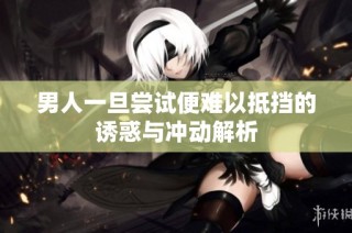 男人一旦尝试便难以抵挡的诱惑与冲动解析