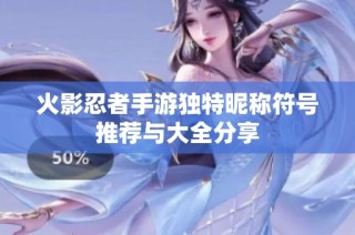 火影忍者手游独特昵称符号推荐与大全分享