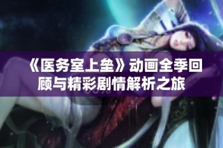 《医务室上垒》动画全季回顾与精彩剧情解析之旅