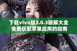 下载vivo版3.0.3破解大全 免费获取苹果应用的指南与技巧