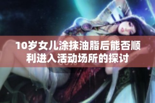 10岁女儿涂抹油脂后能否顺利进入活动场所的探讨