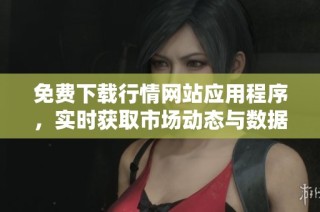 免费下载行情网站应用程序，实时获取市场动态与数据分析技巧
