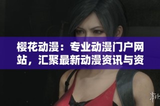 樱花动漫：专业动漫门户网站，汇聚最新动漫资讯与资源