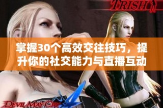 掌握30个高效交往技巧，提升你的社交能力与直播互动魅力