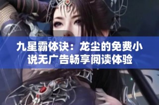 九星霸体诀：龙尘的免费小说无广告畅享阅读体验