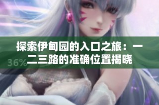 探索伊甸园的入口之旅：一二三路的准确位置揭晓
