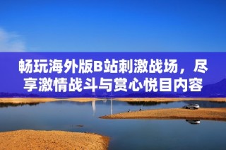畅玩海外版B站刺激战场，尽享激情战斗与赏心悦目内容