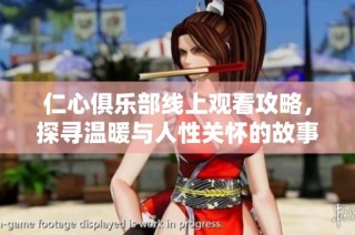 仁心俱乐部线上观看攻略，探寻温暖与人性关怀的故事