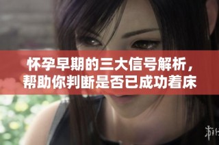 怀孕早期的三大信号解析，帮助你判断是否已成功着床