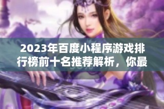 2023年百度小程序游戏排行榜前十名推荐解析，你最喜欢的游戏是否在榜单之中