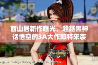 西山居新作曝光，超越黑神话悟空的3A大作即将来袭