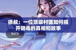 徐叔：一位顶级村医如何揭开阴毒的真相和故事