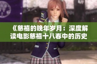 《慈禧的晚年岁月：深度解读电影慈禧十八春中的历史情感》