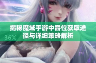 揭秘魔域手游中爵位获取途径与详细策略解析