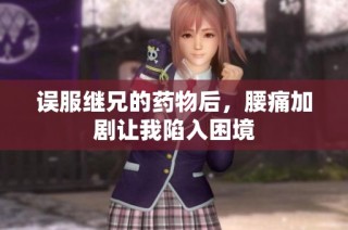 误服继兄的药物后，腰痛加剧让我陷入困境