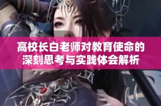 高校长白老师对教育使命的深刻思考与实践体会解析